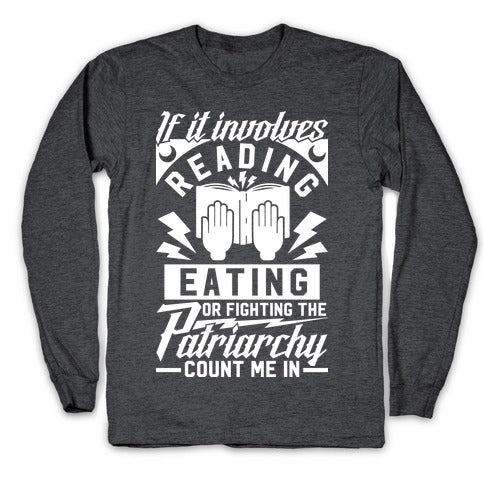 If It Involves Reading Eating or Fighting the Patriarchy Longsleeve Tee
